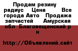 Продам резину 17 радиус  › Цена ­ 23 - Все города Авто » Продажа запчастей   . Амурская обл.,Благовещенский р-н